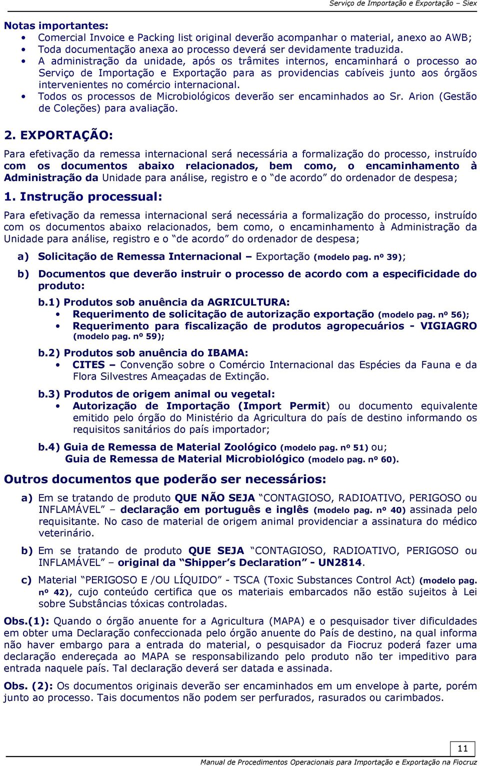 internacional. Todos os processos de Microbiológicos deverão ser encaminhados ao Sr. Arion (Gestão de Coleções) para avaliação. 2.