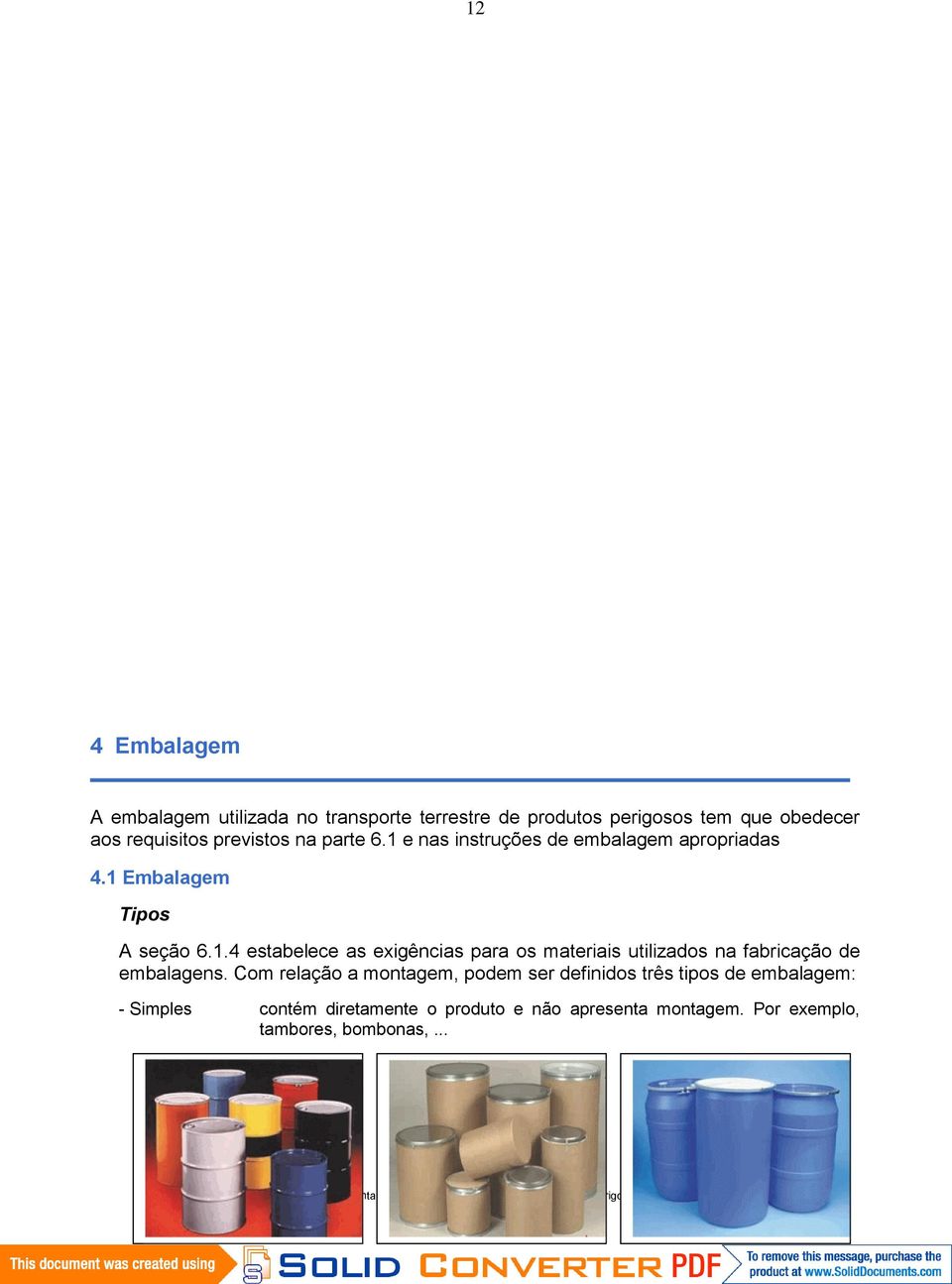 Com relação a montagem, podem ser definidos três tipos de embalagem: - Simples contém diretamente o produto e não