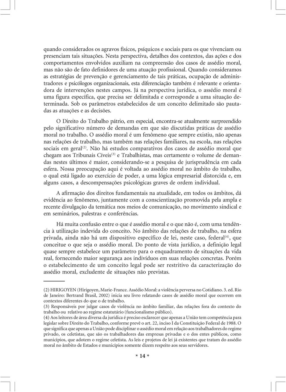 Quando consideramos as estratégias de prevenção e gerenciamento de tais práticas, ocupação de administradores e psicólogos organizacionais, esta diferenciação também é relevante e orientadora de