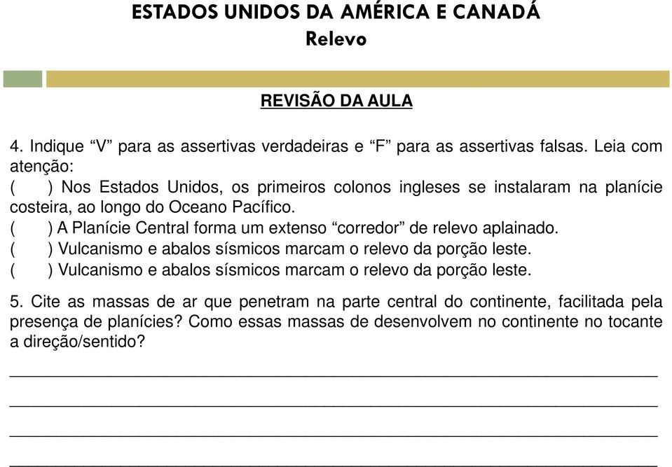 ( ) A Planície Central forma um extenso corredor de relevo aplainado. ( ) Vulcanismo e abalos sísmicos marcam o relevo da porção leste.