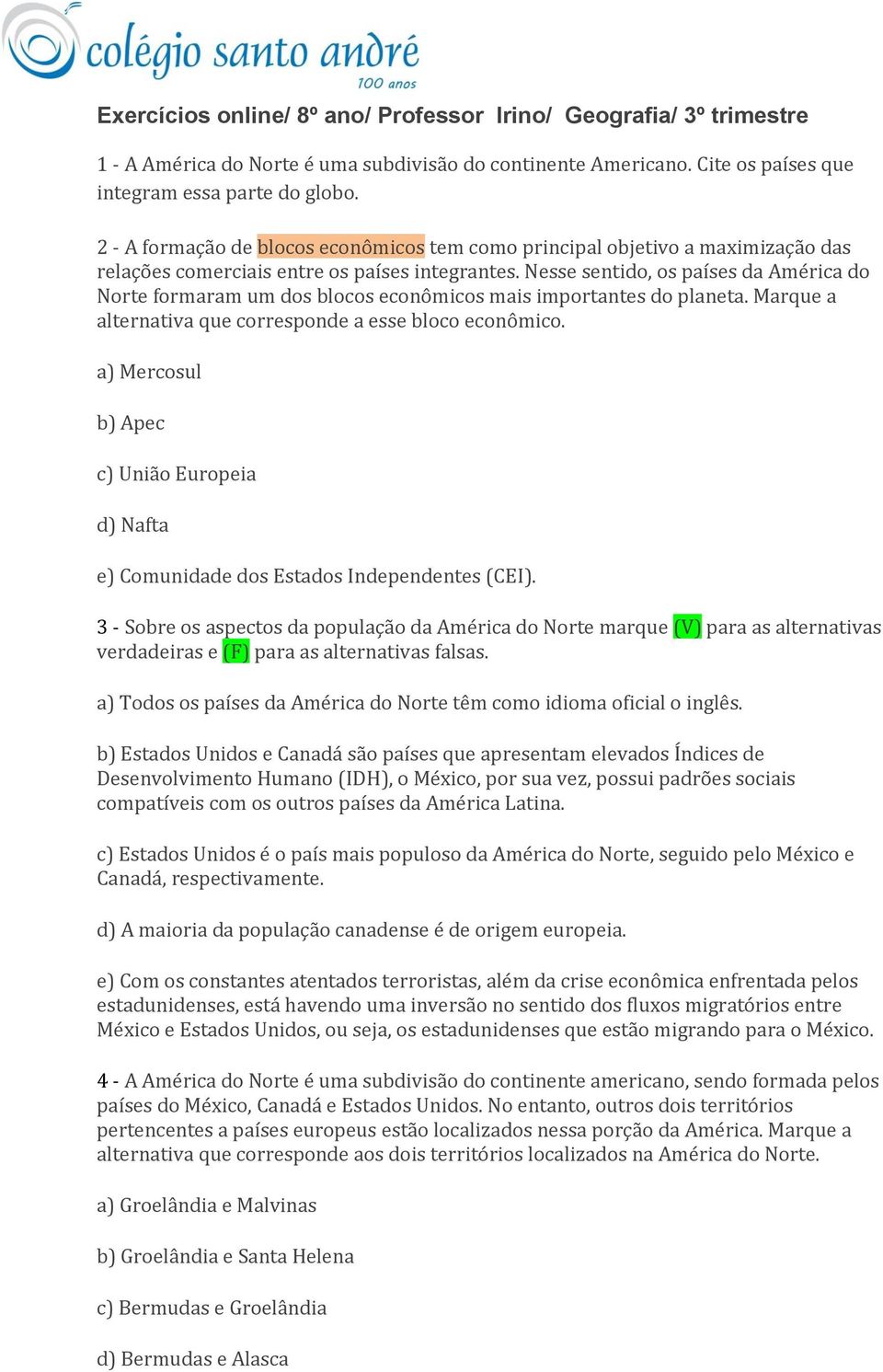 Nesse sentido, os países da América do Norte formaram um dos blocos econômicos mais importantes do planeta. Marque a alternativa que corresponde a esse bloco econômico.