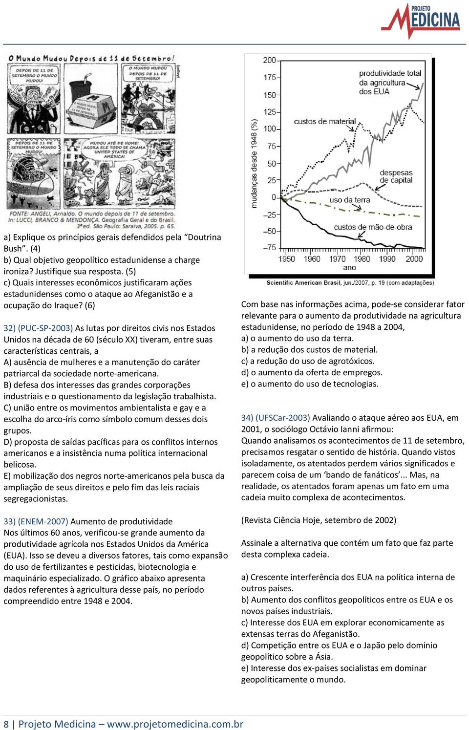 (6) 32) (PUC-SP-2003) As lutas por direitos civis nos Estados Unidos na década de 60 (século XX) tiveram, entre suas características centrais, a A) ausência de mulheres e a manutenção do caráter