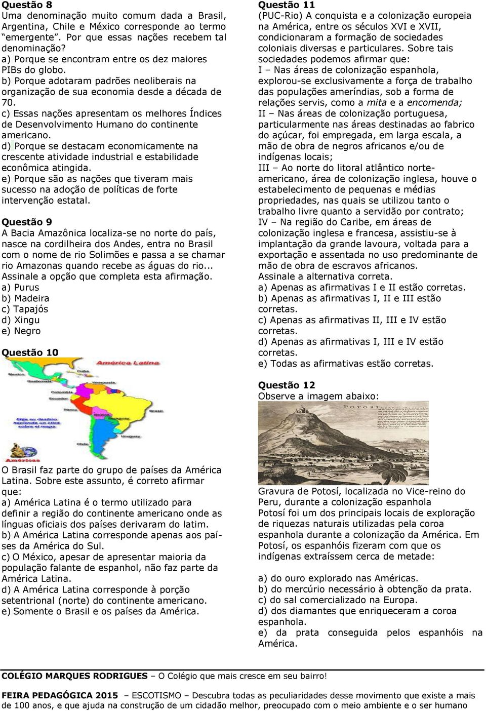 c) Essas nações apresentam os melhores Índices de Desenvolvimento Humano do continente americano.