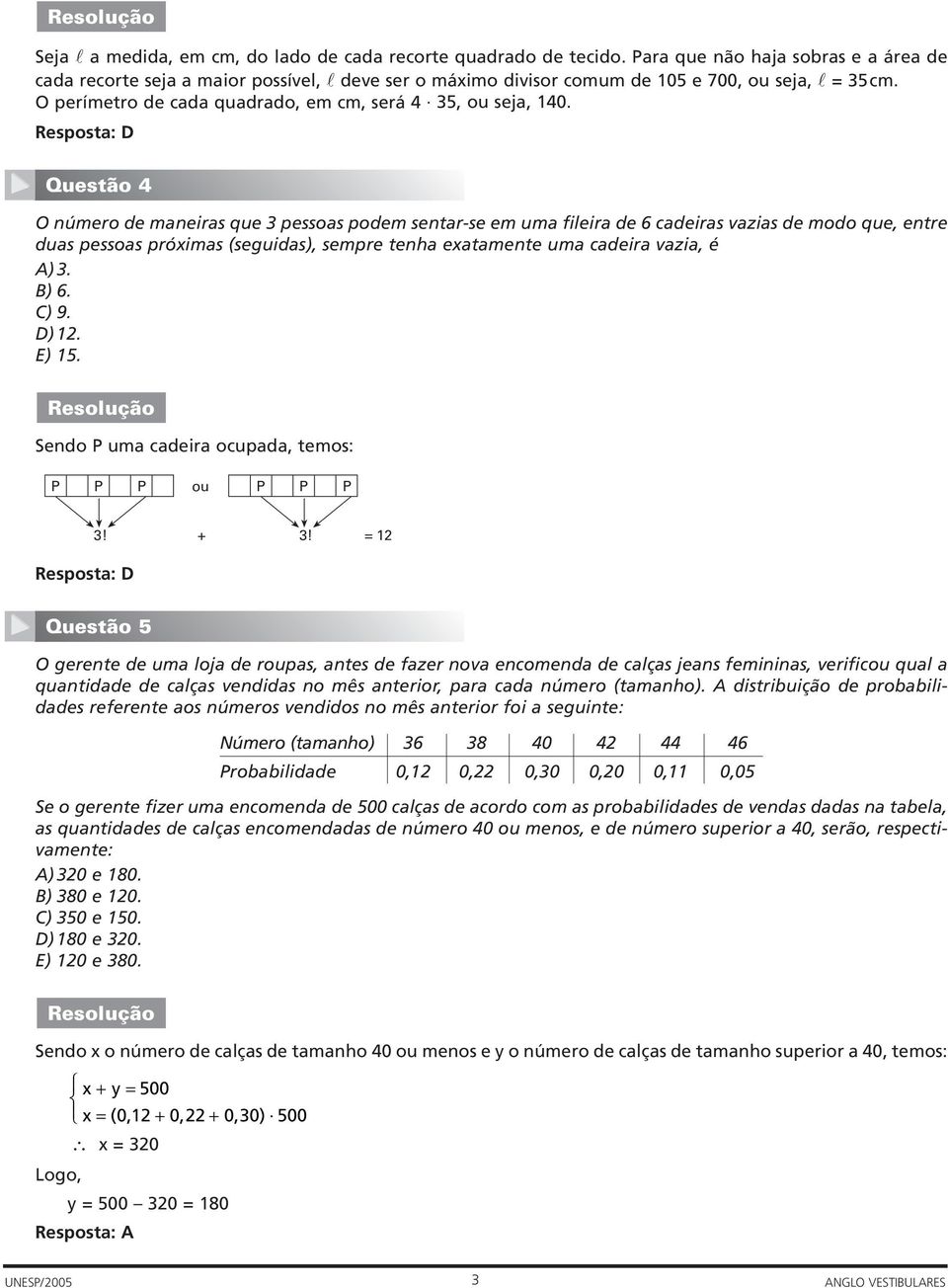 Resposta: D Questão 4 O número de maneiras que pessoas podem sentar-se em uma fileira de 6 cadeiras vazias de modo que, entre duas pessoas próximas (seguidas), sempre tenha exatamente uma cadeira