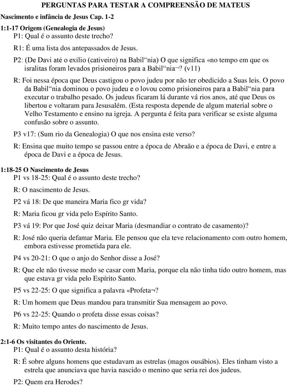 (v11) R: Foi nessa época que Deus castigou o povo judeu por não ter obedicido a Suas leis.