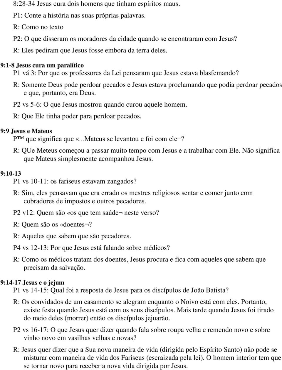 R: Somente Deus pode perdoar pecados e Jesus estava proclamando que podia perdoar pecados e que, portanto, era Deus. P2 vs 5-6: O que Jesus mostrou quando curou aquele homem.