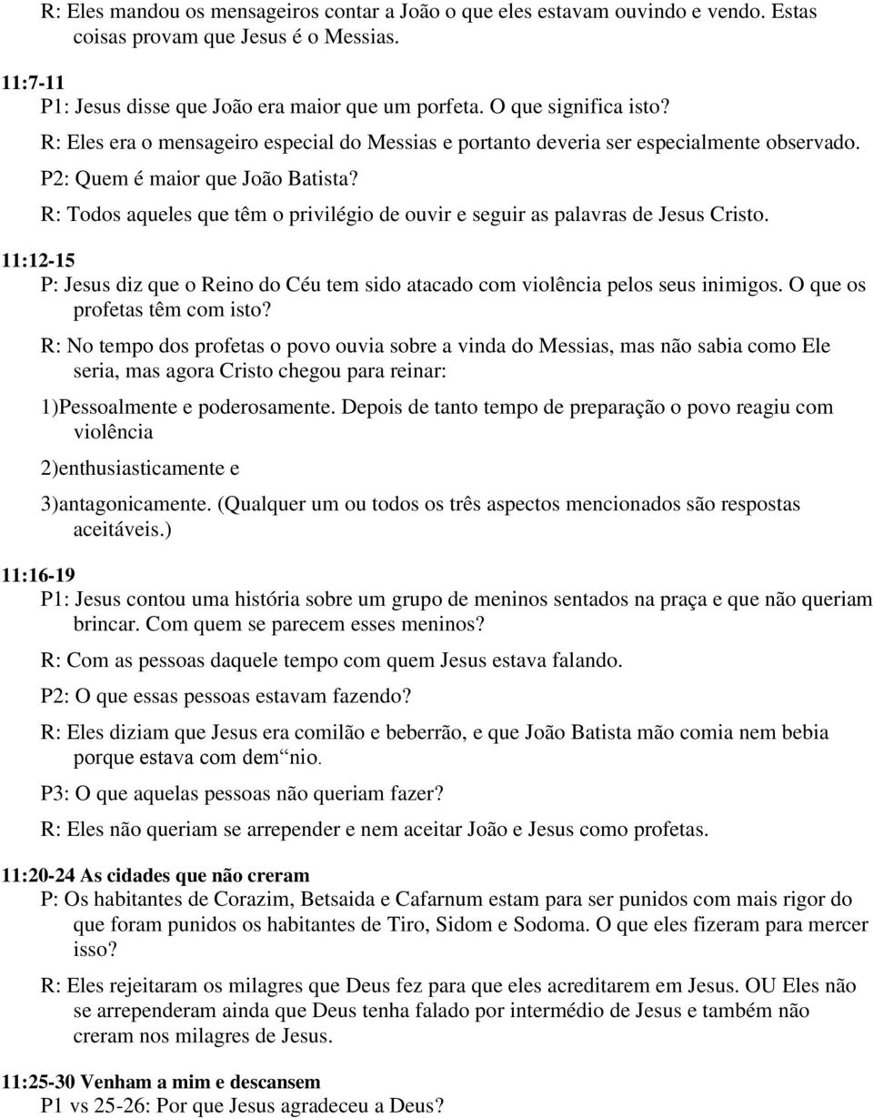 R: Todos aqueles que têm o privilégio de ouvir e seguir as palavras de Jesus Cristo. 11:12-15 P: Jesus diz que o Reino do Céu tem sido atacado com violência pelos seus inimigos.