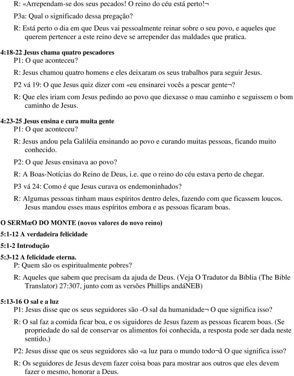 4:18-22 Jesus chama quatro pescadores P1: O que aconteceu? R: Jesus chamou quatro homens e eles deixaram os seus trabalhos para seguir Jesus.