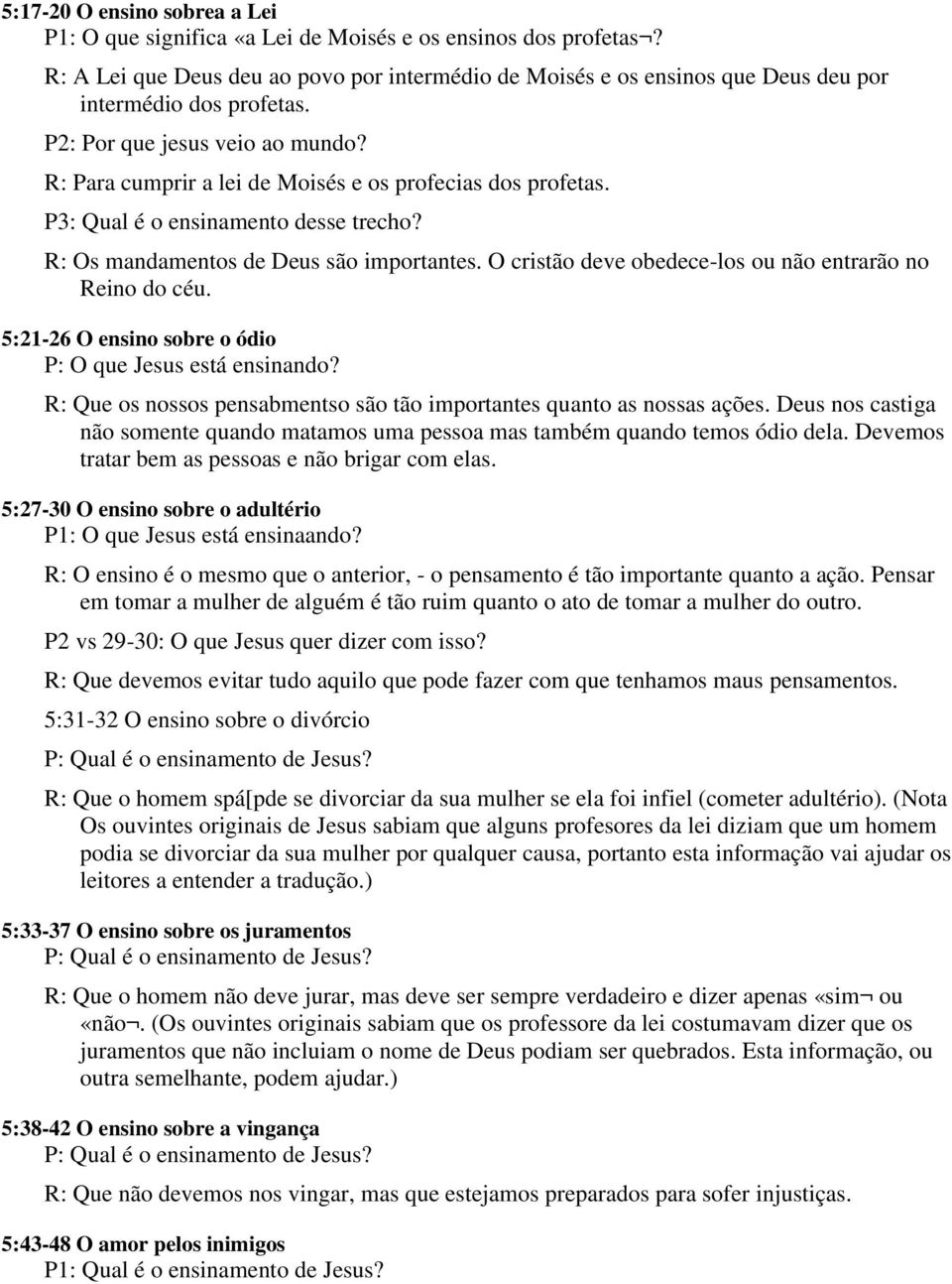 R: Para cumprir a lei de Moisés e os profecias dos profetas. P3: Qual é o ensinamento desse trecho? R: Os mandamentos de Deus são importantes.