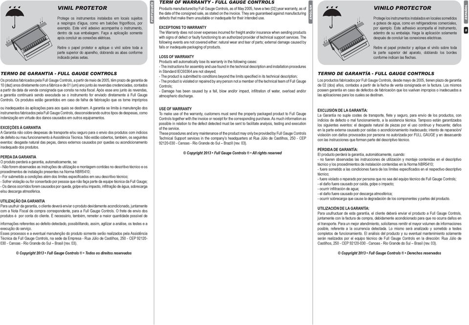 TERMO DE GARANTIA FULL GAUGE CONTROLS Os produtos fabricados pela Full Gauge Controls, a partir de maio de 2005, têm prazo de garantia de 10 (dez) anos diretamente com a fábrica e de 01 (um) ano