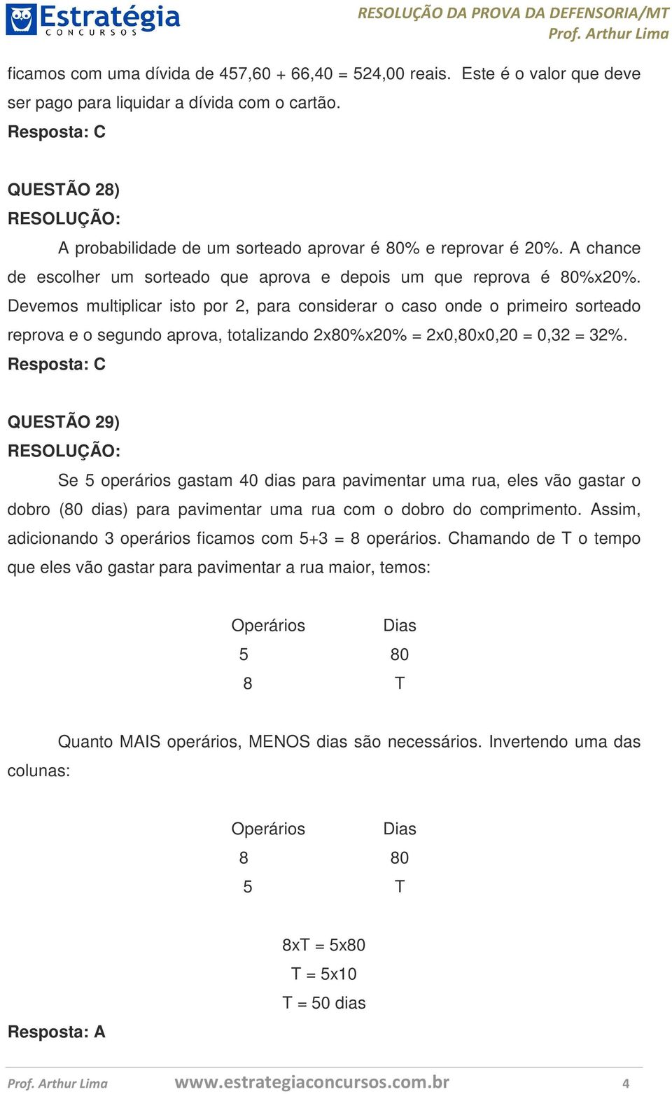 Devemos multiplicar isto por 2, para considerar o caso onde o primeiro sorteado reprova e o segundo aprova, totalizando 2x80%x20% = 2x0,80x0,20 = 0,32 = 32%.