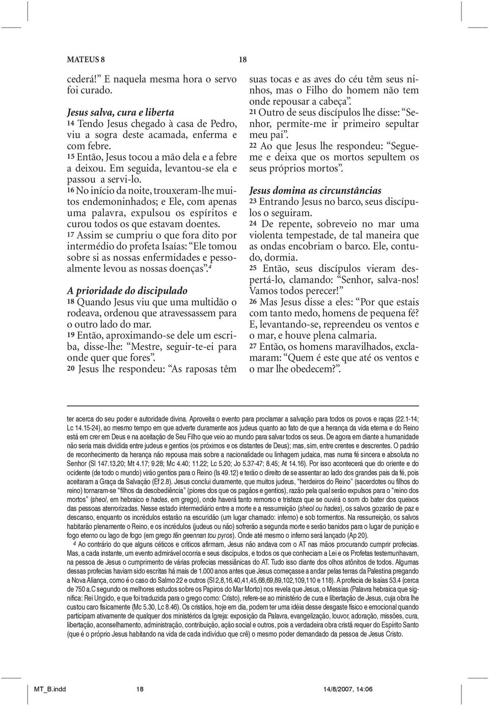 16 No início da noite, trouxeram-lhe muitos endemoninhados; e Ele, com apenas uma palavra, expulsou os espíritos e curou todos os que estavam doentes.