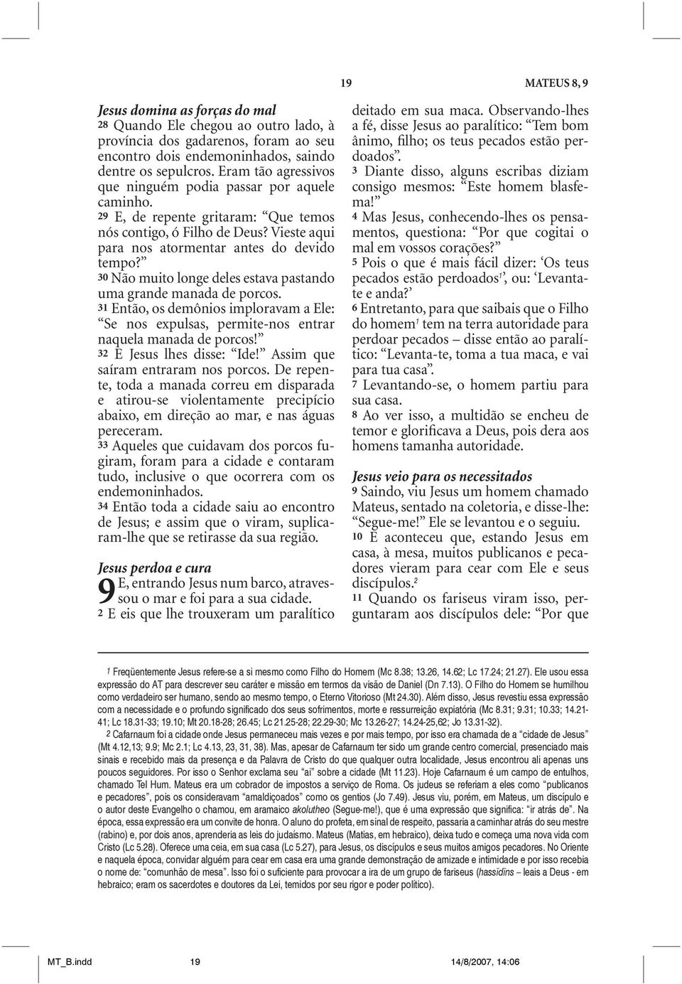 30 Não muito longe deles estava pastando uma grande manada de porcos. 31 Então, os demônios imploravam a Ele: Se nos expulsas, permite-nos entrar naquela manada de porcos! 32 E Jesus lhes disse: Ide!