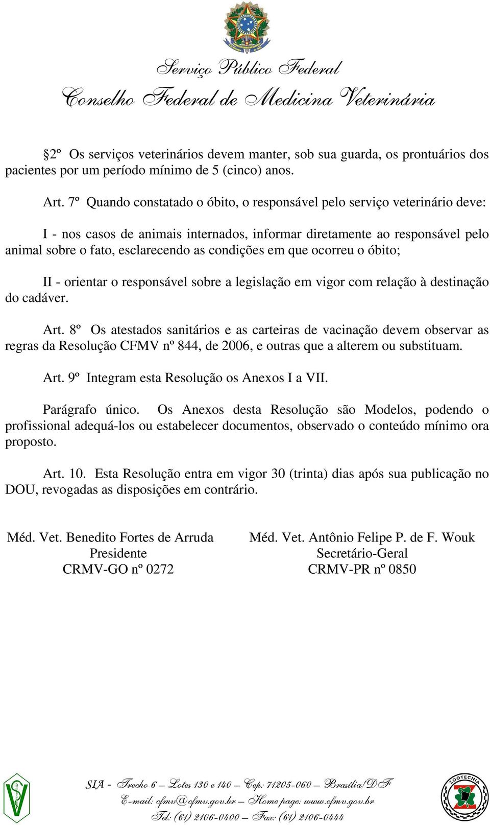 em que ocorreu o óbito; II - orientar o responsável sobre a legislação em vigor com relação à destinação do cadáver. Art.