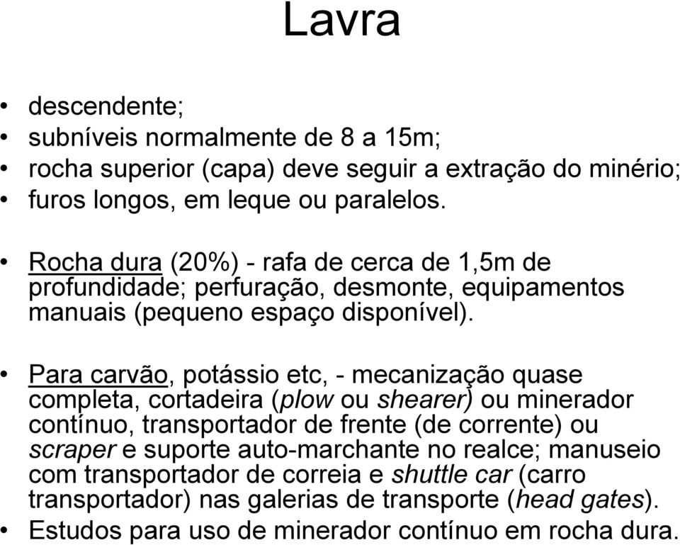 Para carvão, potássio etc, - mecanização quase completa, cortadeira (plow ou shearer) ou minerador contínuo, transportador de frente (de corrente) ou scraper e