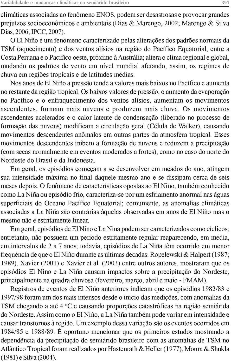 O El Niño é um fenômeno caracterizado pelas alterações dos padrões normais da TSM (aquecimento) e dos ventos alísios na região do Pacífico Equatorial, entre a Costa Peruana e o Pacífico oeste,