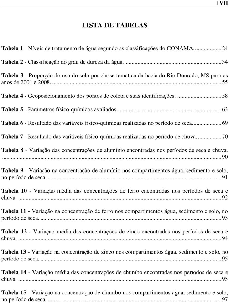 ... 58 Tabela 5 - Parâmetros físico-químicos avaliados.... 63 Tabela 6 - Resultado das variáveis físico-químicas realizadas no período de seca.