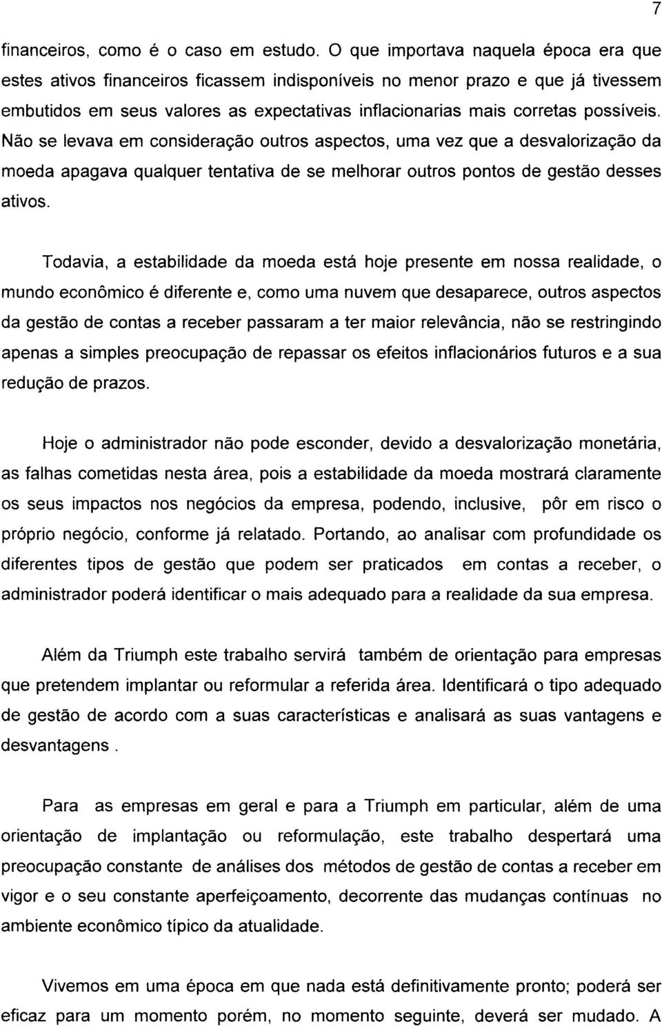 Não se levava em consideração outros aspectos, uma vez que a desvalorização da moeda apagava qualquer tentativa de se melhorar outros pontos de gestão desses ativos.