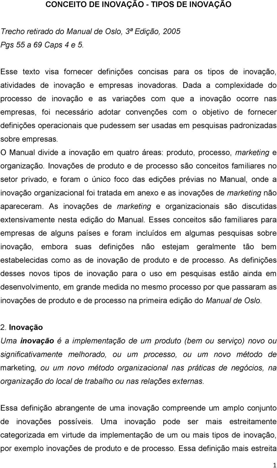 Dada a complexidade do processo de inovação e as variações com que a inovação ocorre nas empresas, foi necessário adotar convenções com o objetivo de fornecer definições operacionais que pudessem ser