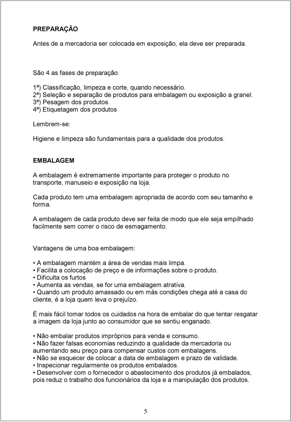 4ª) Etiquetagem dos produtos Lembrem-se: Higiene e limpeza são fundamentais para a qualidade dos produtos.