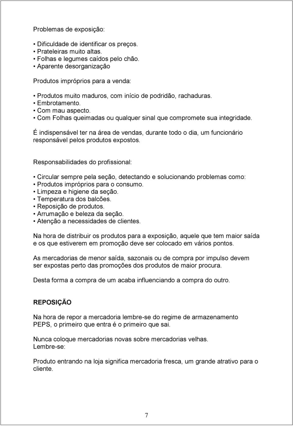 Com Folhas queimadas ou qualquer sinal que compromete sua integridade. É indispensável ter na área de vendas, durante todo o dia, um funcionário responsável pelos produtos expostos.