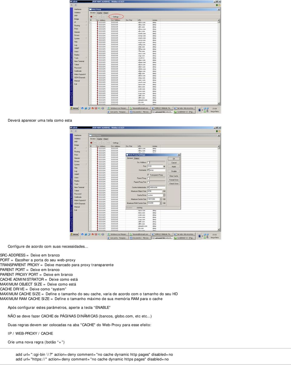 CACHE ADMINISTRATOR = Deixe como está MAXIMUM OBJECT SIZE = Deixe como está CACHE DRIVE = Deixe como system MAXIMUM CACHE SIZE = Define o tamanho do seu cache, varia de acordo com o tamanho do seu HD