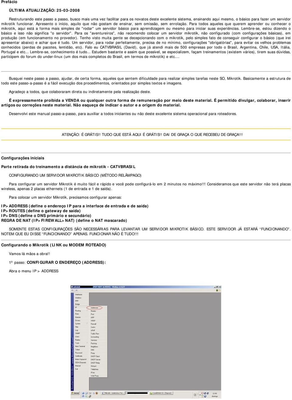 Para todos aqueles que querem aprender ou conhecer o mikrotik, aqui está a forma mais simples de "rodar" um servidor básico para aprendizagem ou mesmo para iniciar suas experiências.