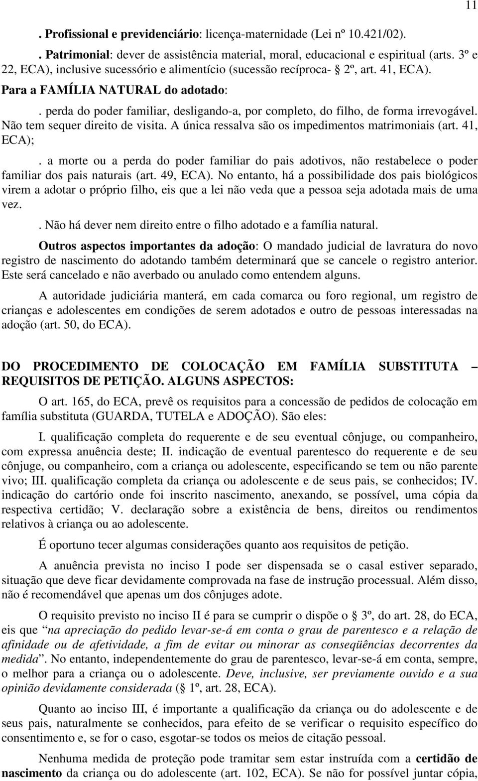 perda do poder familiar, desligando-a, por completo, do filho, de forma irrevogável. Não tem sequer direito de visita. A única ressalva são os impedimentos matrimoniais (art. 41, ECA);.