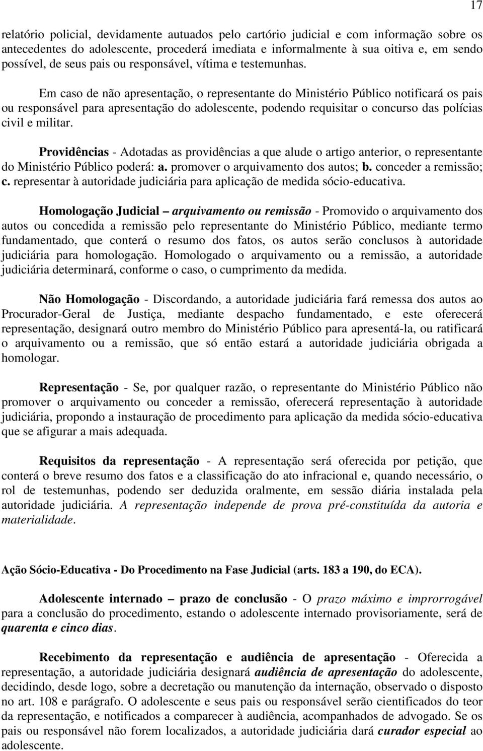 Em caso de não apresentação, o representante do Ministério Público notificará os pais ou responsável para apresentação do adolescente, podendo requisitar o concurso das polícias civil e militar.