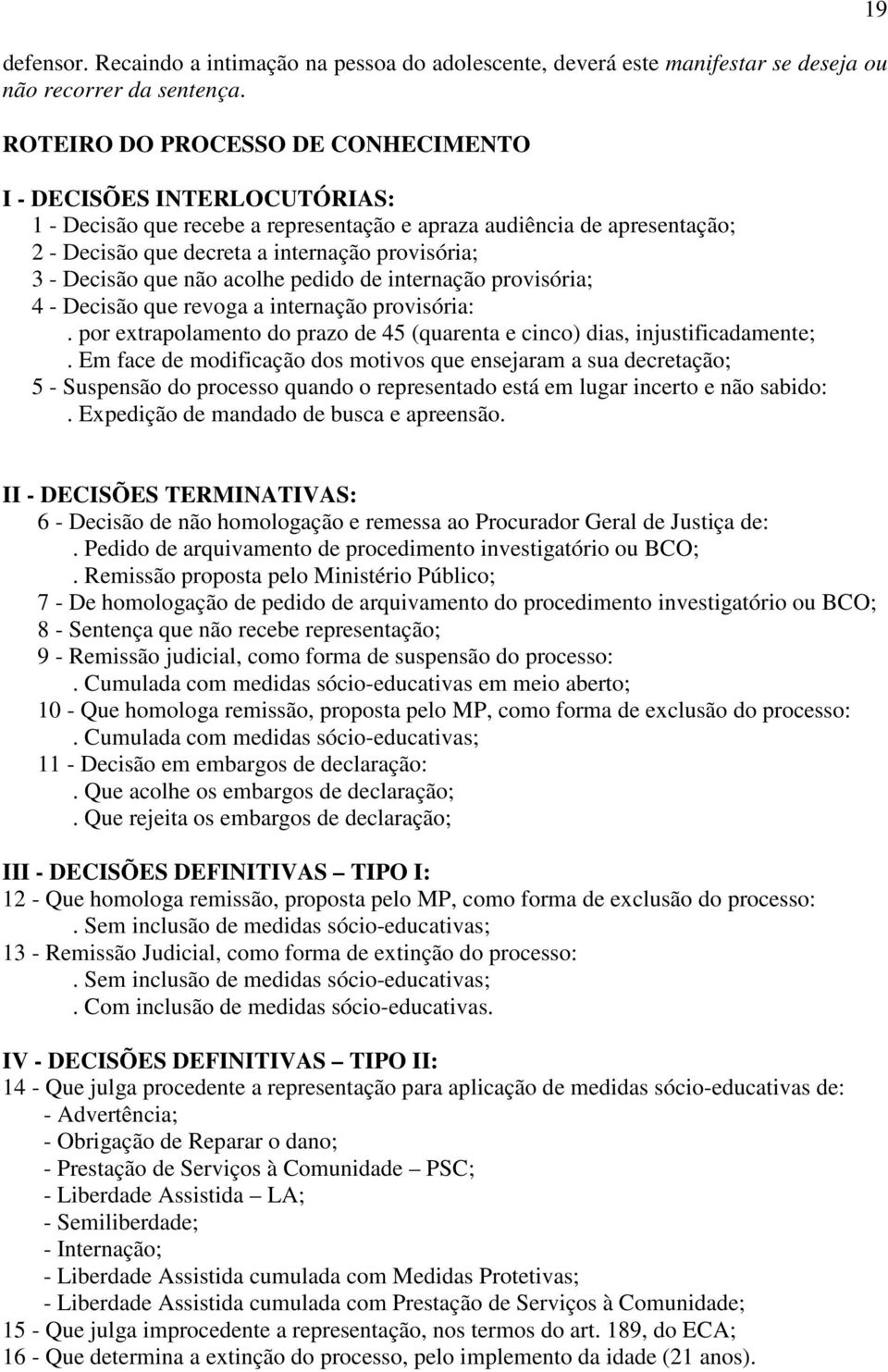 Decisão que não acolhe pedido de internação provisória; 4 - Decisão que revoga a internação provisória:. por extrapolamento do prazo de 45 (quarenta e cinco) dias, injustificadamente;.