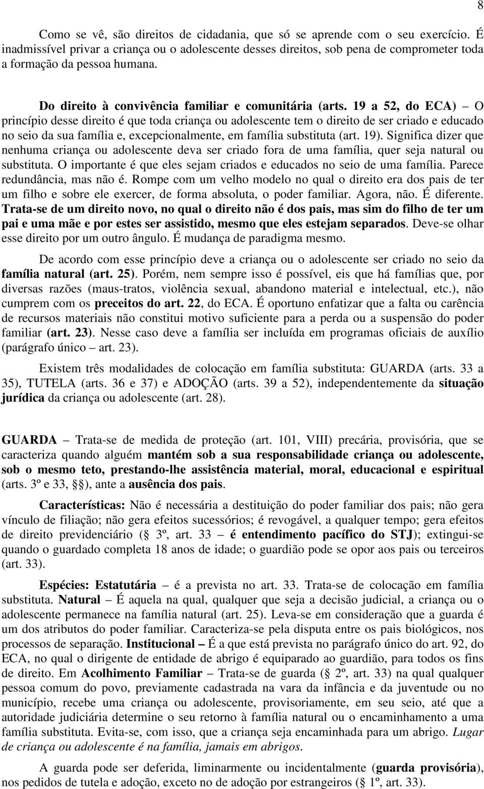 19 a 52, do ECA) O princípio desse direito é que toda criança ou adolescente tem o direito de ser criado e educado no seio da sua família e, excepcionalmente, em família substituta (art. 19).