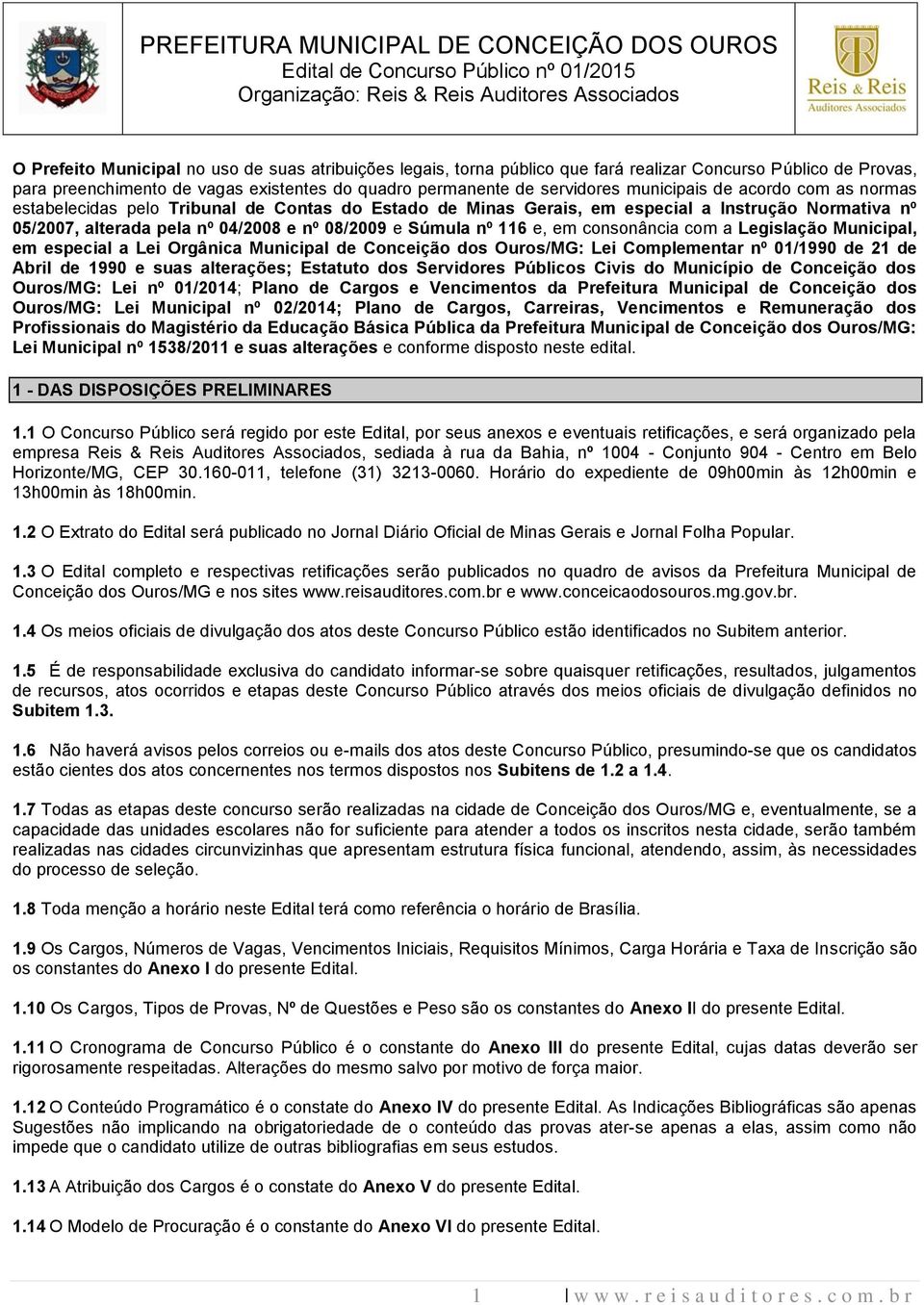 e, em consonância com a Legislação Municipal, em especial a Lei Orgânica Municipal de Conceição dos Ouros/MG: Lei Complementar nº 01/1990 de 21 de Abril de 1990 e suas alterações; Estatuto dos