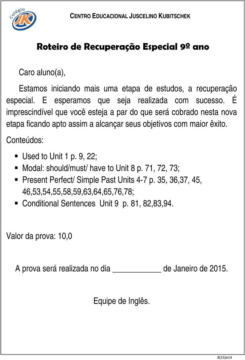 71, 72, 73; Present Perfect/ Simple Past Units 4-7 p.