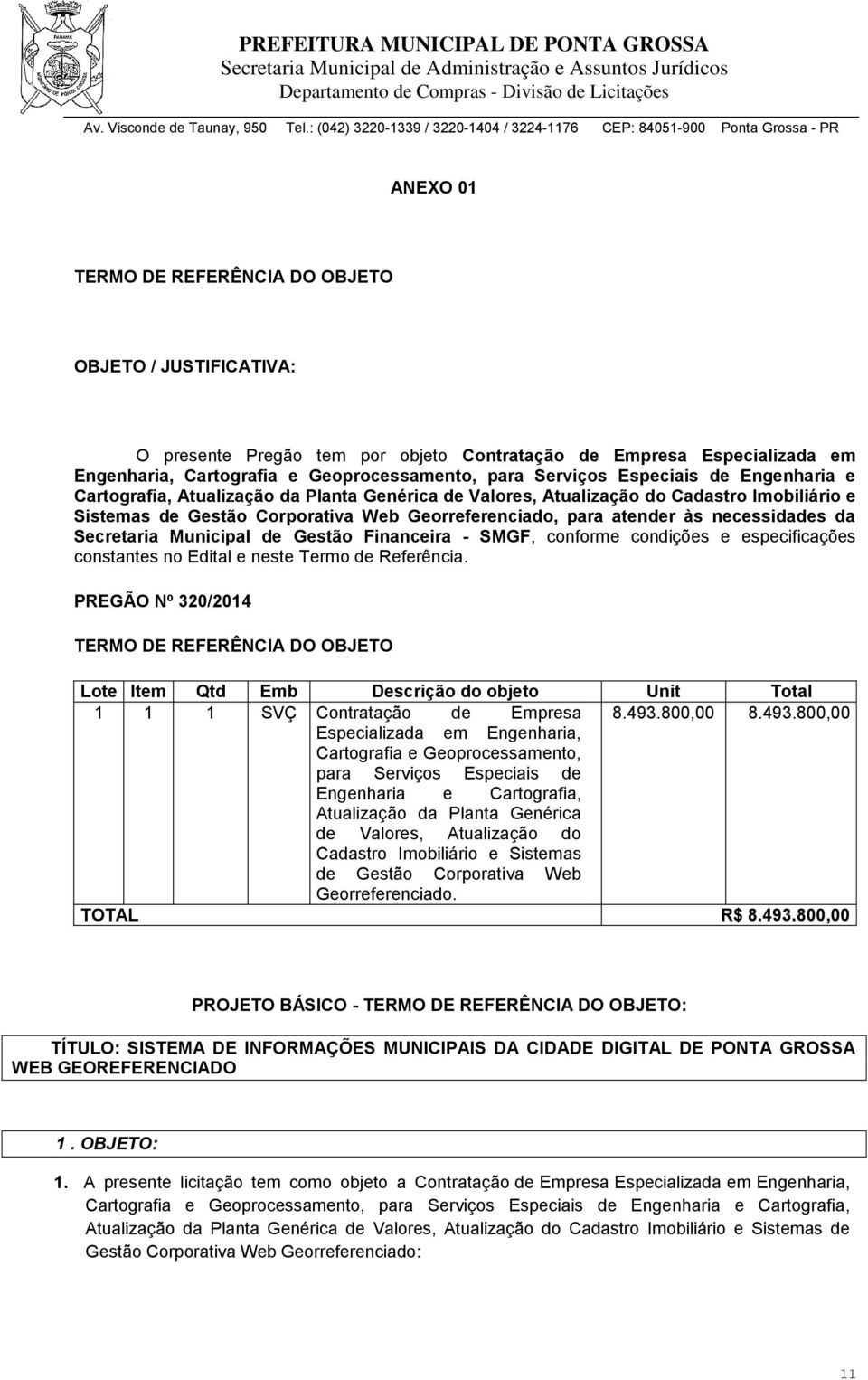 necessidades da Secretaria Municipal de Gestão Financeira - SMGF, conforme condições e especificações constantes no Edital e neste Termo de Referência.