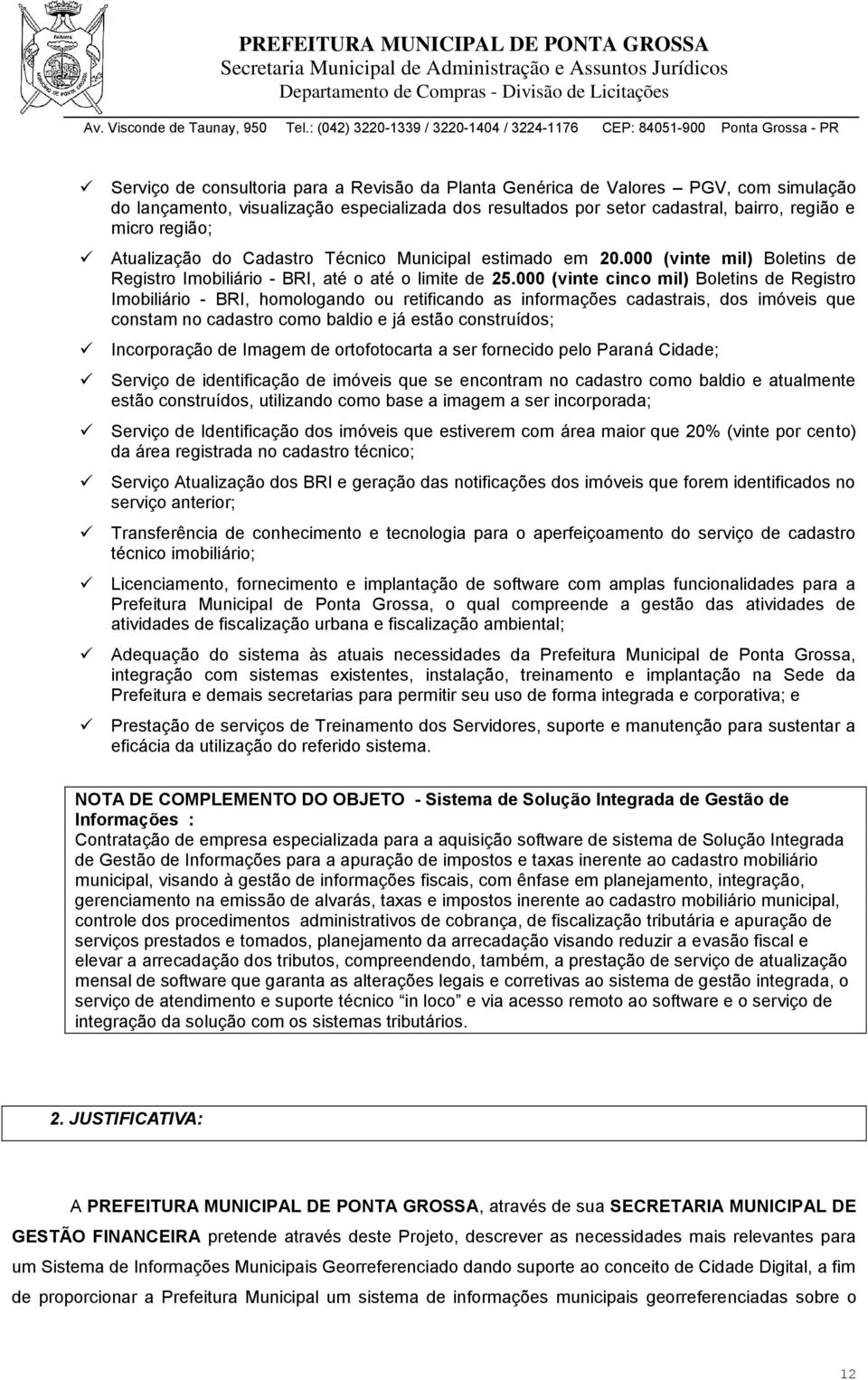 000 (vinte cinco mil) Boletins de Registro Imobiliário - BRI, homologando ou retificando as informações cadastrais, dos imóveis que constam no cadastro como baldio e já estão construídos;