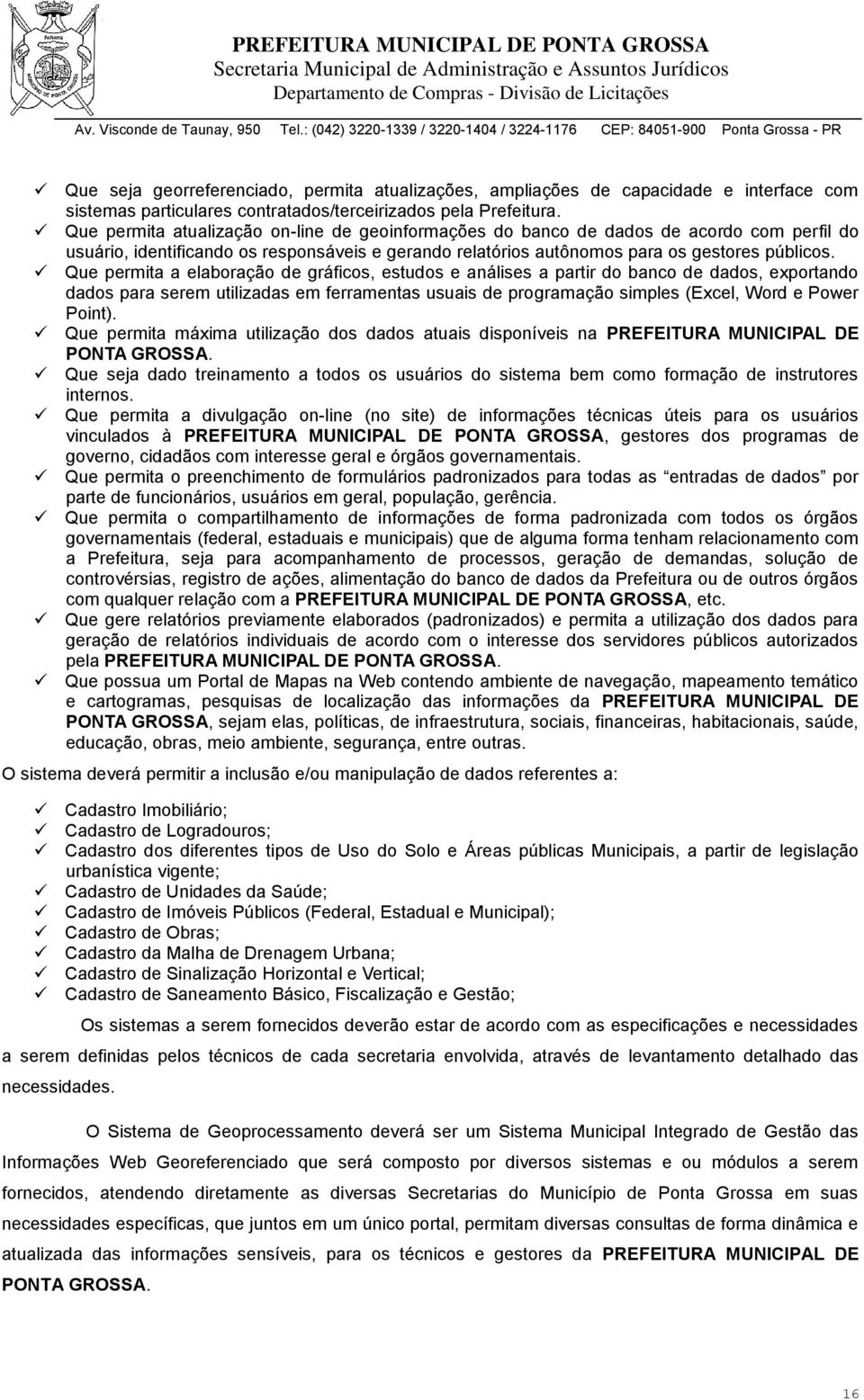 Que permita a elaboração de gráficos, estudos e análises a partir do banco de dados, exportando dados para serem utilizadas em ferramentas usuais de programação simples (Excel, Word e Power Point).