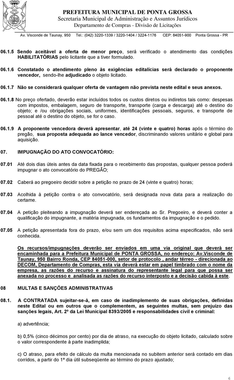 despesas com impostos, embalagem, seguro de transporte, transporte (carga e descarga) até o destino do objeto; e /ou obrigações sociais, uniformes, identificações pessoais, seguros, e transporte de