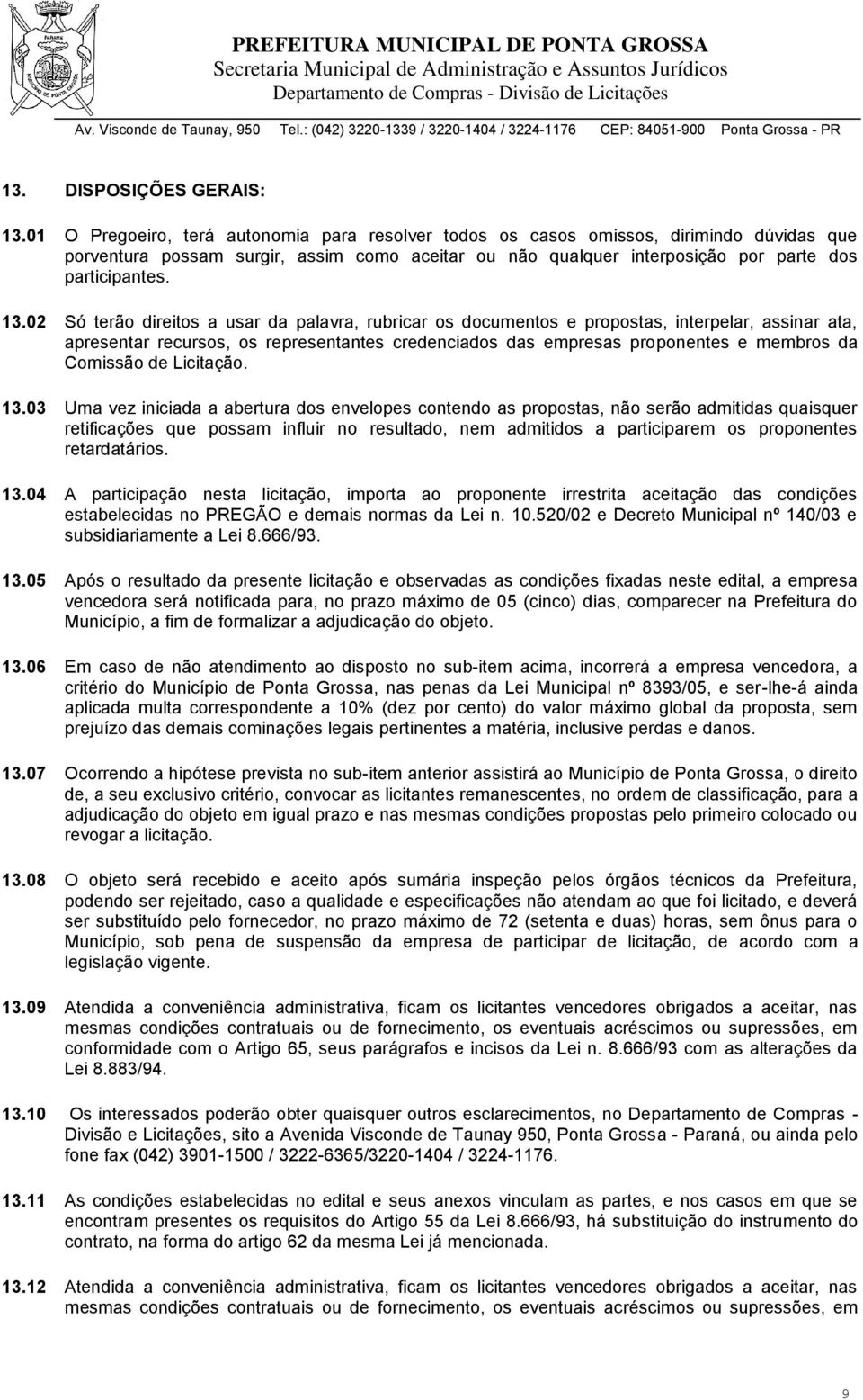 02 Só terão direitos a usar da palavra, rubricar os documentos e propostas, interpelar, assinar ata, apresentar recursos, os representantes credenciados das empresas proponentes e membros da Comissão