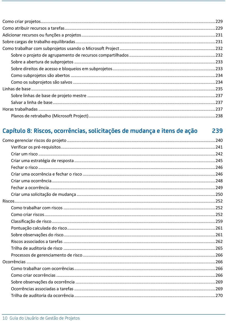 .. 233 Sobre direitos de acesso e bloqueios em subprojetos... 233 Como subprojetos são abertos... 234 Como os subprojetos são salvos... 234 Linhas de base... 235 Sobre linhas de base de projeto mestre.