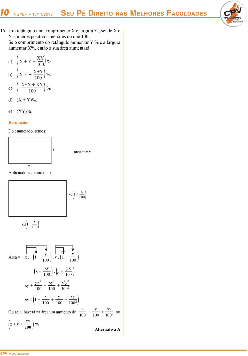 Y)% e) (Y)% Do enunciado, temos: y área = xy x Aplicando-se o aumento: y ( + x 00) x ( + y 00) Área = x ( + y 00 ) y ( + x ( xy x + 00 ) ( y + yx xy + yx