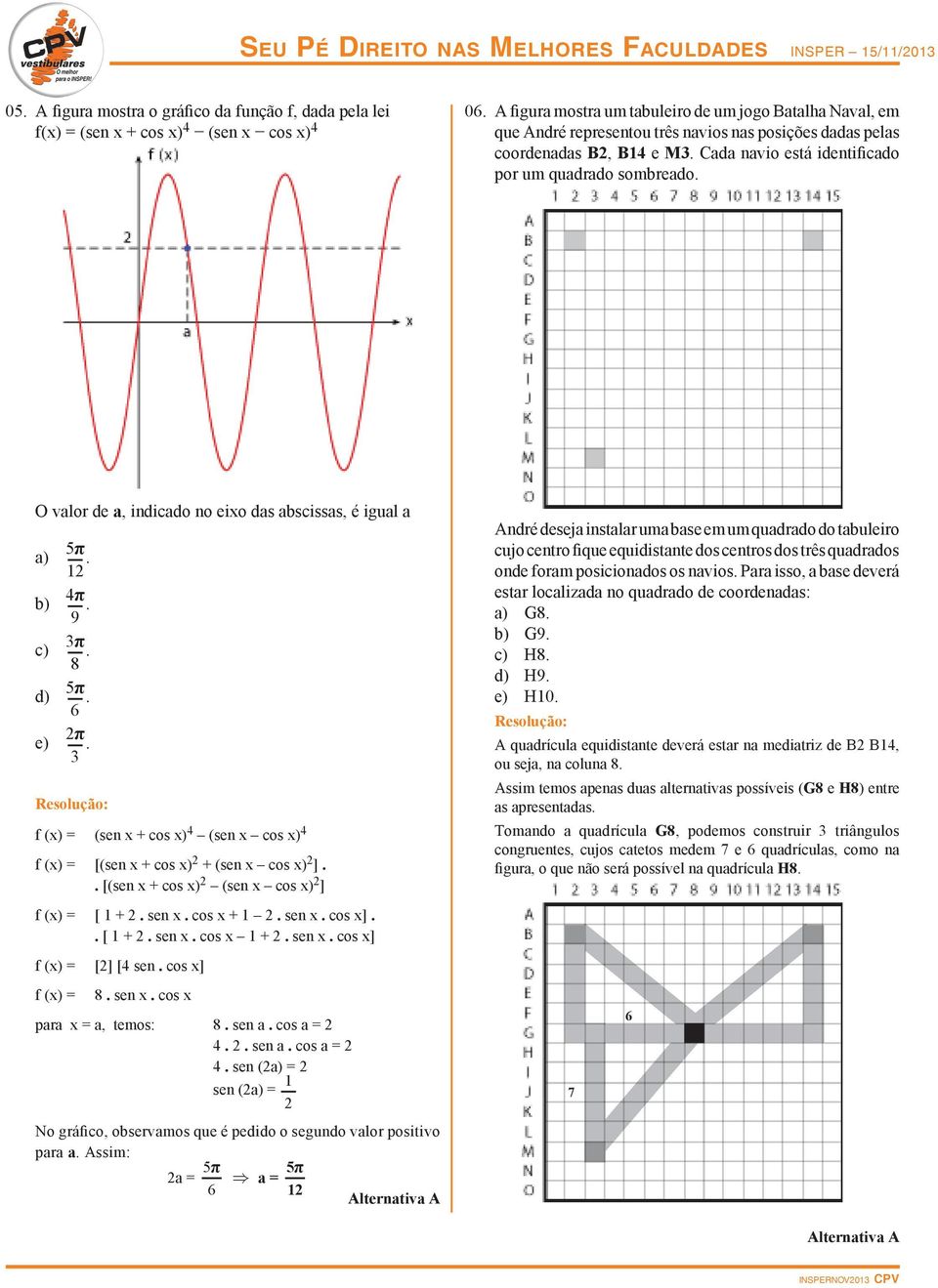 a a) b) c) d) e) 5π π 9 π 8 5π 6 π f (x) = (sen x + cos x) (sen x cos x) f (x) = [(sen x + cos x) + (sen x cos x) ] [(sen x + cos x) (sen x cos x) ] f (x) = [ + sen x cos x + sen x cos x] [ + sen x