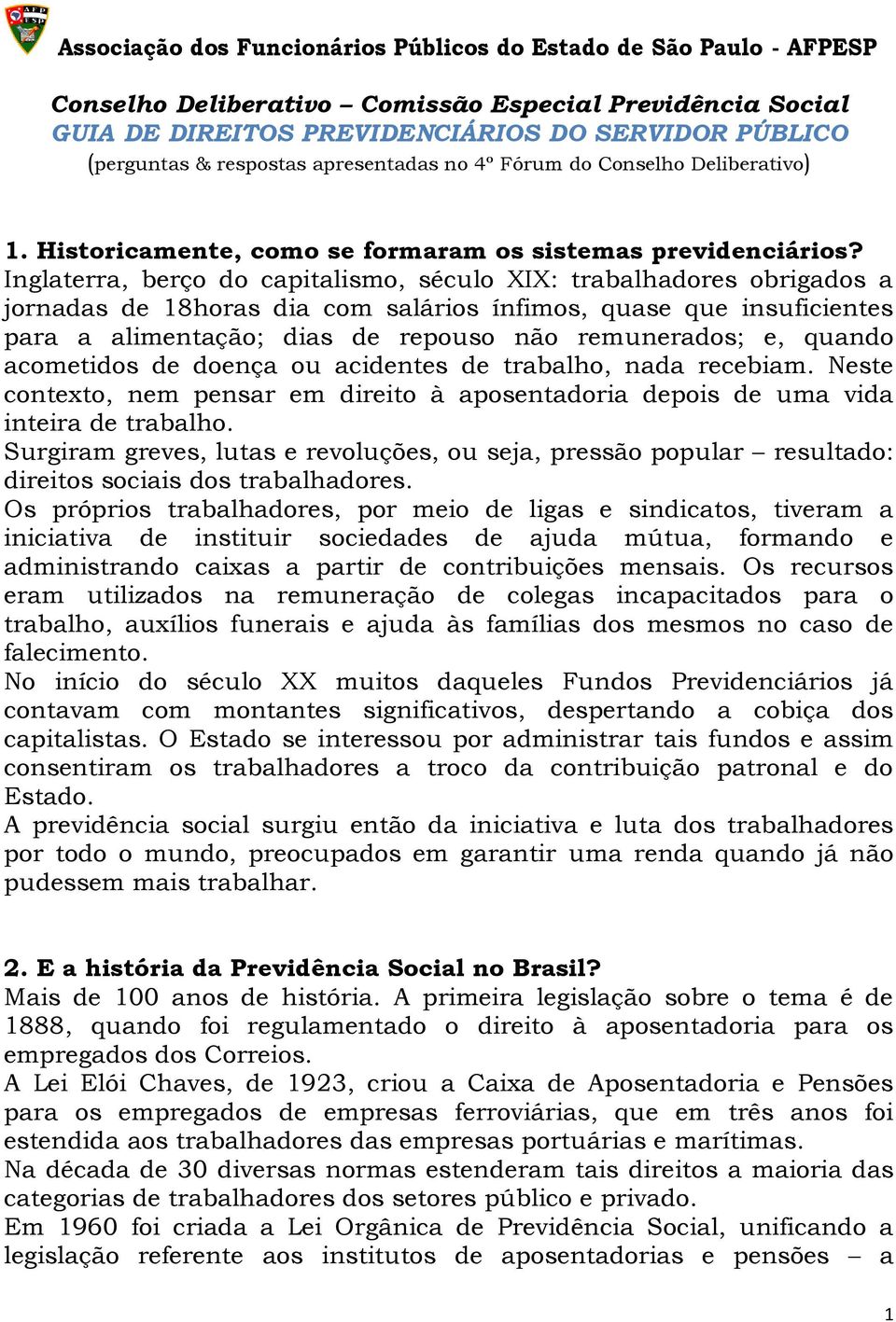 Inglaterra, berço do capitalismo, século XIX: trabalhadores obrigados a jornadas de 18horas dia com salários ínfimos, quase que insuficientes para a alimentação; dias de repouso não remunerados; e,