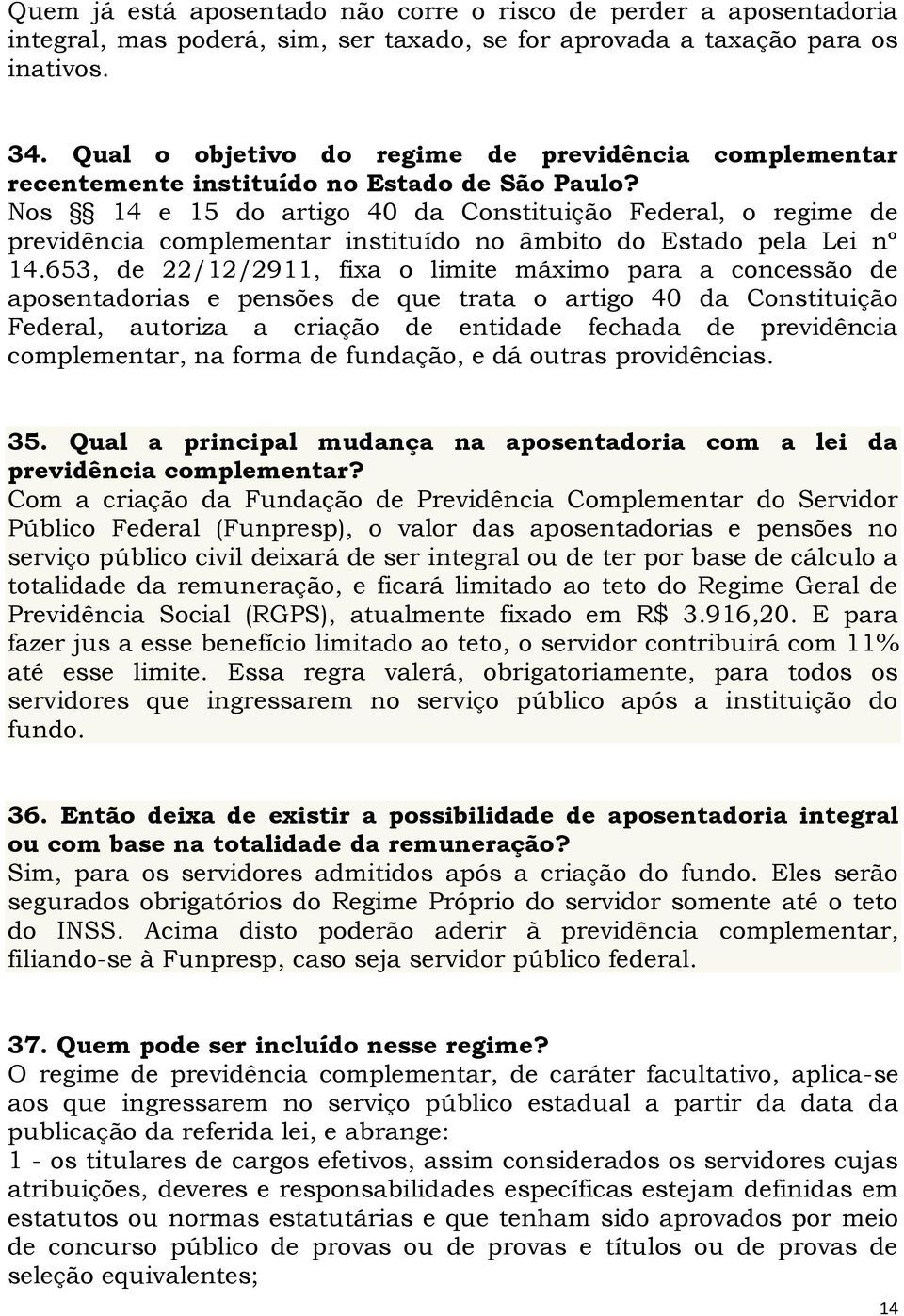 Nos 14 e 15 do artigo 40 da Constituição Federal, o regime de previdência complementar instituído no âmbito do Estado pela Lei nº 14.