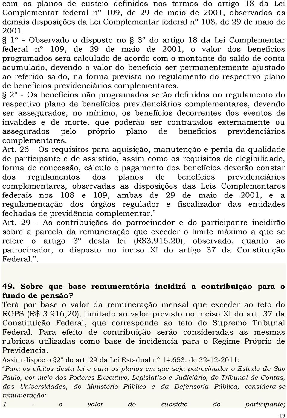 1º - Observado o disposto no 3º do artigo 18 da Lei Complementar federal nº 109, de 29 de maio de 2001, o valor dos benefícios programados será calculado de acordo com o montante do saldo de conta