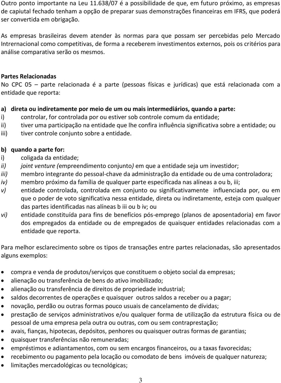 As empresas brasileiras devem atender às normas para que possam ser percebidas pelo Mercado Intrernacional como competitivas, de forma a receberem investimentos externos, pois os critérios para