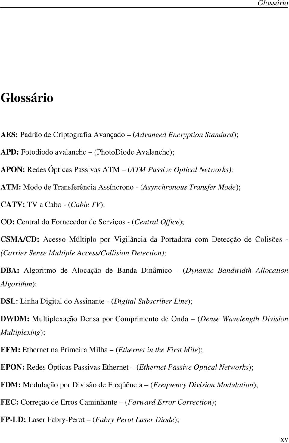 Vigilância da Portadora com Detecção de Colisões - (Carrier Sense Multiple Access/Collision Detection); DBA: Algoritmo de Alocação de Banda Dinâmico - (Dynamic Bandwidth Allocation Algorithm); DSL: