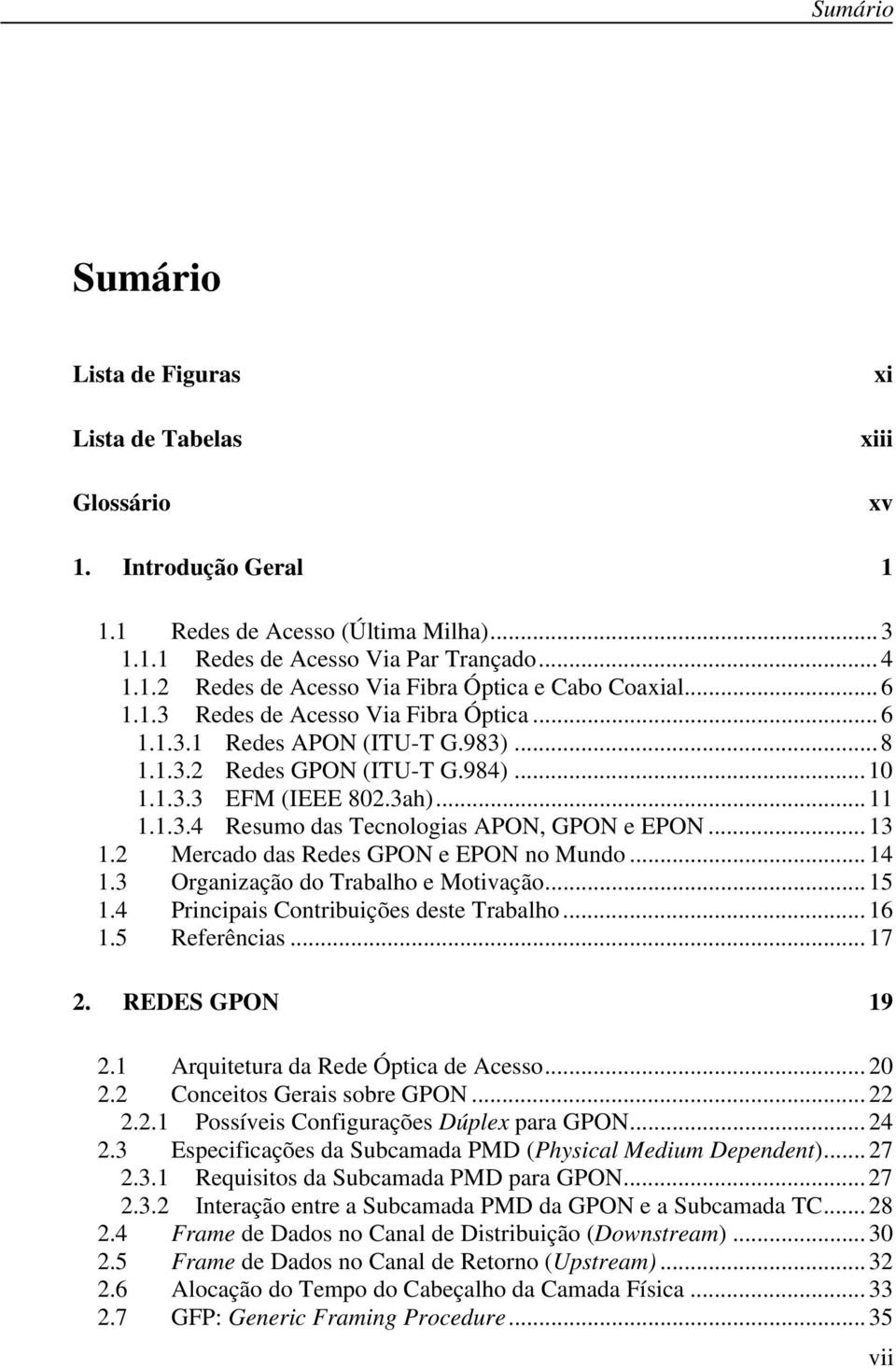 .. 13 1.2 Mercado das Redes GPON e EPON no Mundo... 14 1.3 Organização do Trabalho e Motivação... 15 1.4 Principais Contribuições deste Trabalho... 16 1.5 Referências... 17 2. REDES GPON... 19 2.