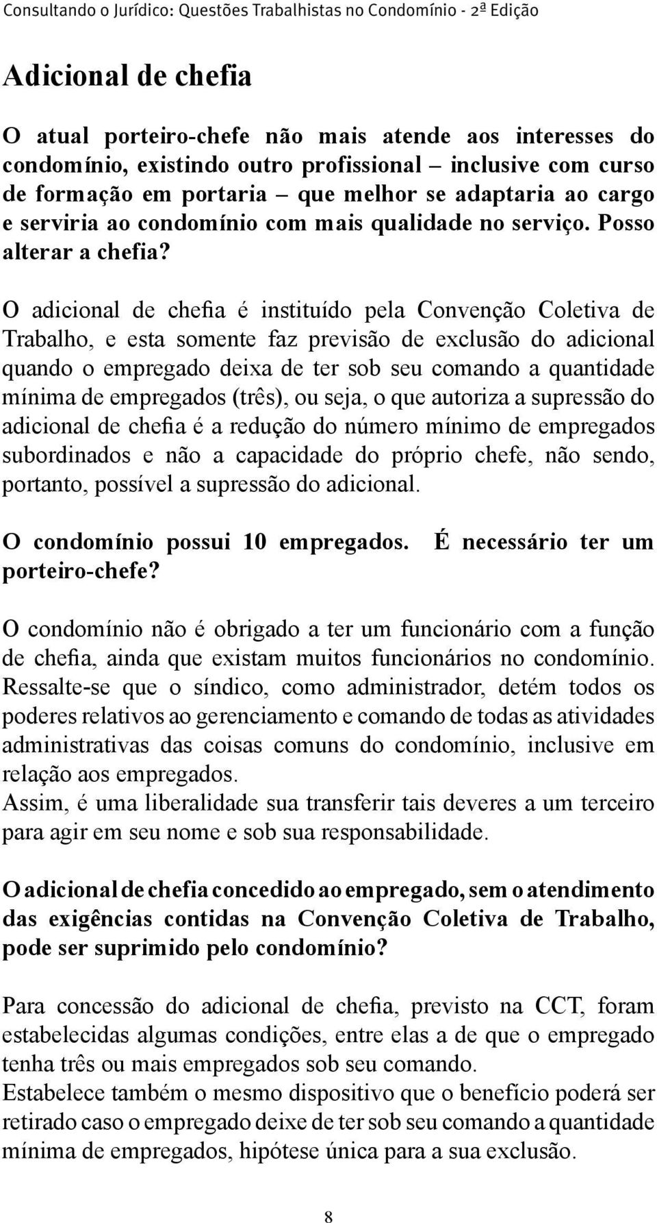 O adicional de chefia é instituído pela Convenção Coletiva de Trabalho, e esta somente faz previsão de exclusão do adicional quando o empregado deixa de ter sob seu comando a quantidade mínima de