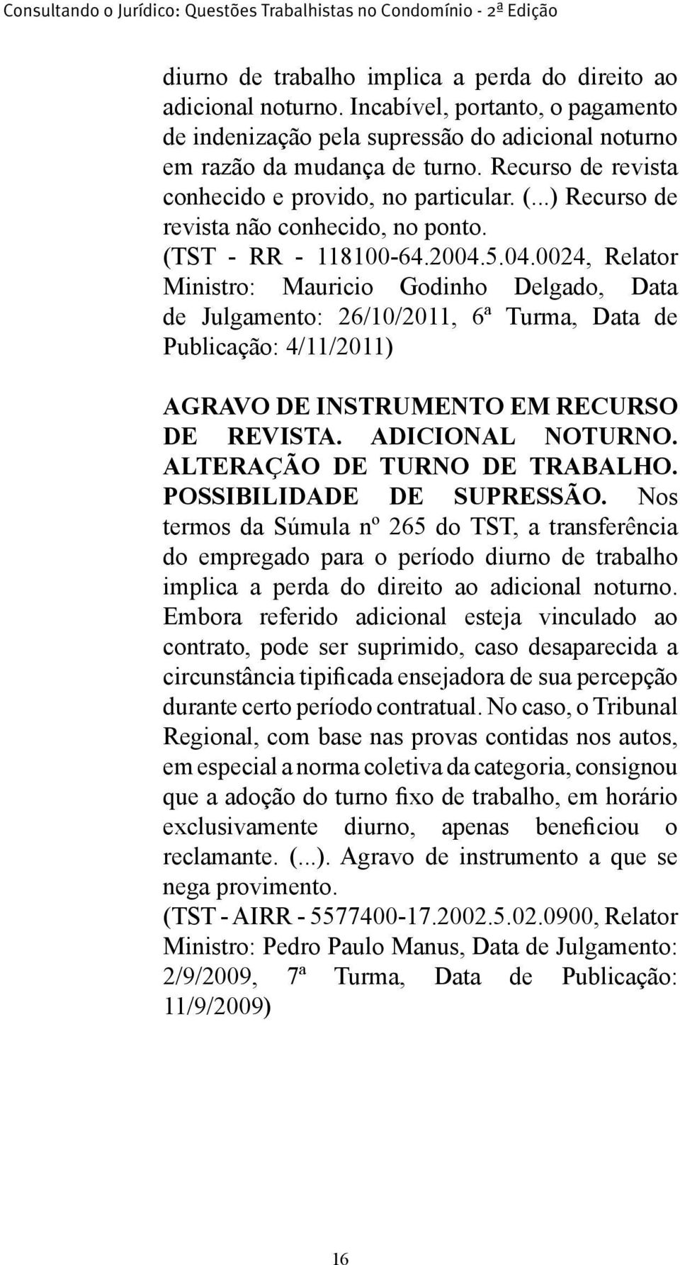 5.04.0024, Relator Ministro: Mauricio Godinho Delgado, Data de Julgamento: 26/10/2011, 6ª Turma, Data de Publicação: 4/11/2011) AGRAVO DE INSTRUMENTO EM RECURSO DE REVISTA. ADICIONAL NOTURNO.