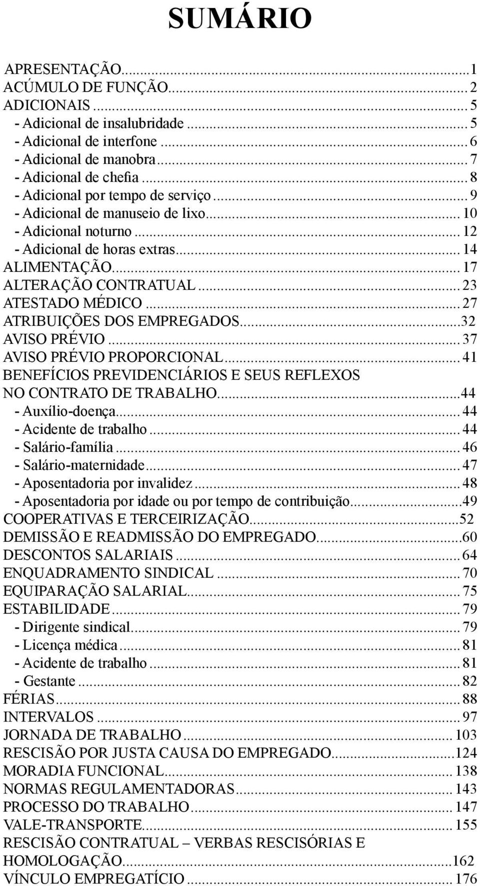 .. 27 ATRIBUIÇÕES DOS EMPREGADOS...32 AVISO PRÉVIO... 37 AVISO PRÉVIO PROPORCIONAL... 41 BENEFÍCIOS PREVIDENCIÁRIOS E SEUS REFLEXOS NO CONTRATO DE TRABALHO...44 - Auxílio-doença.